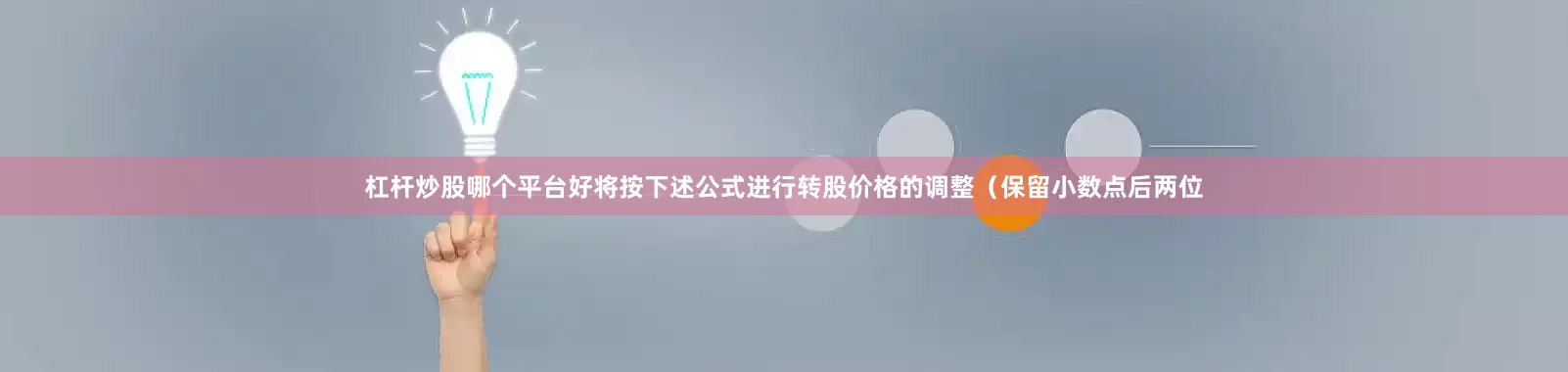杠杆炒股哪个平台好将按下述公式进行转股价格的调整（保留小数点后两位