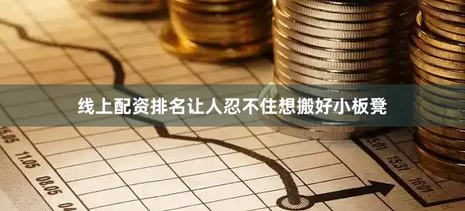 线上配资排名让人忍不住想搬好小板凳