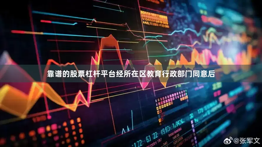 靠谱的股票杠杆平台经所在区教育行政部门同意后